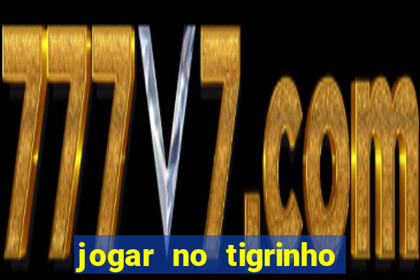 jogar no tigrinho sem deposito